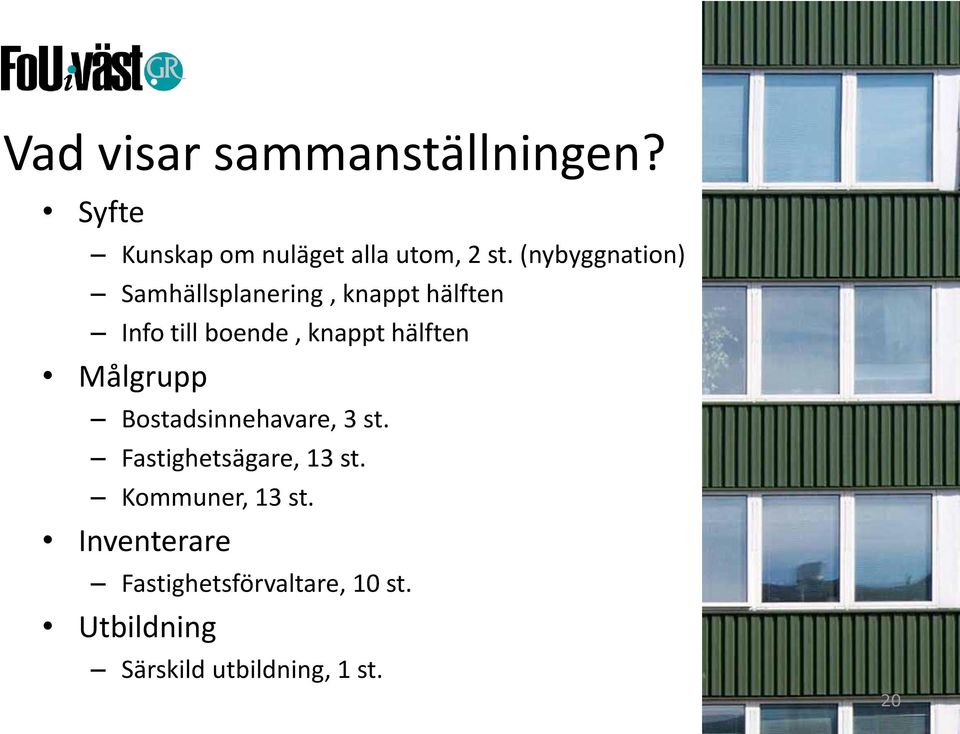 hälften Målgrupp Bostadsinnehavare, 3 st. Fastighetsägare, 13 st.