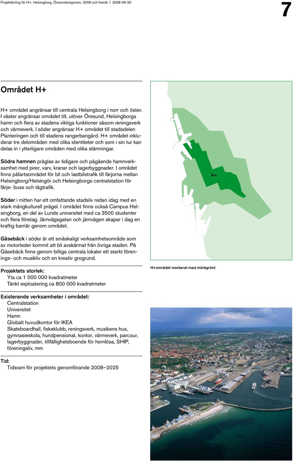 I söder angränsar H+ området till stadsdelen Planteringen och till stadens rangerbangård.