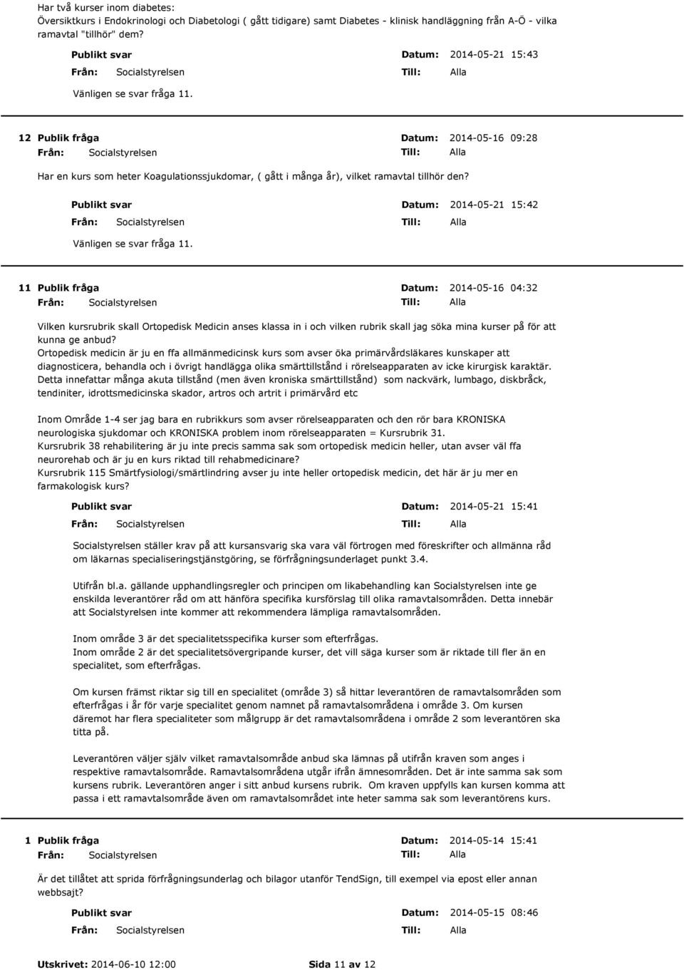 Publikt svar 2014-05-21 15:42 Vänligen se svar fråga 11.