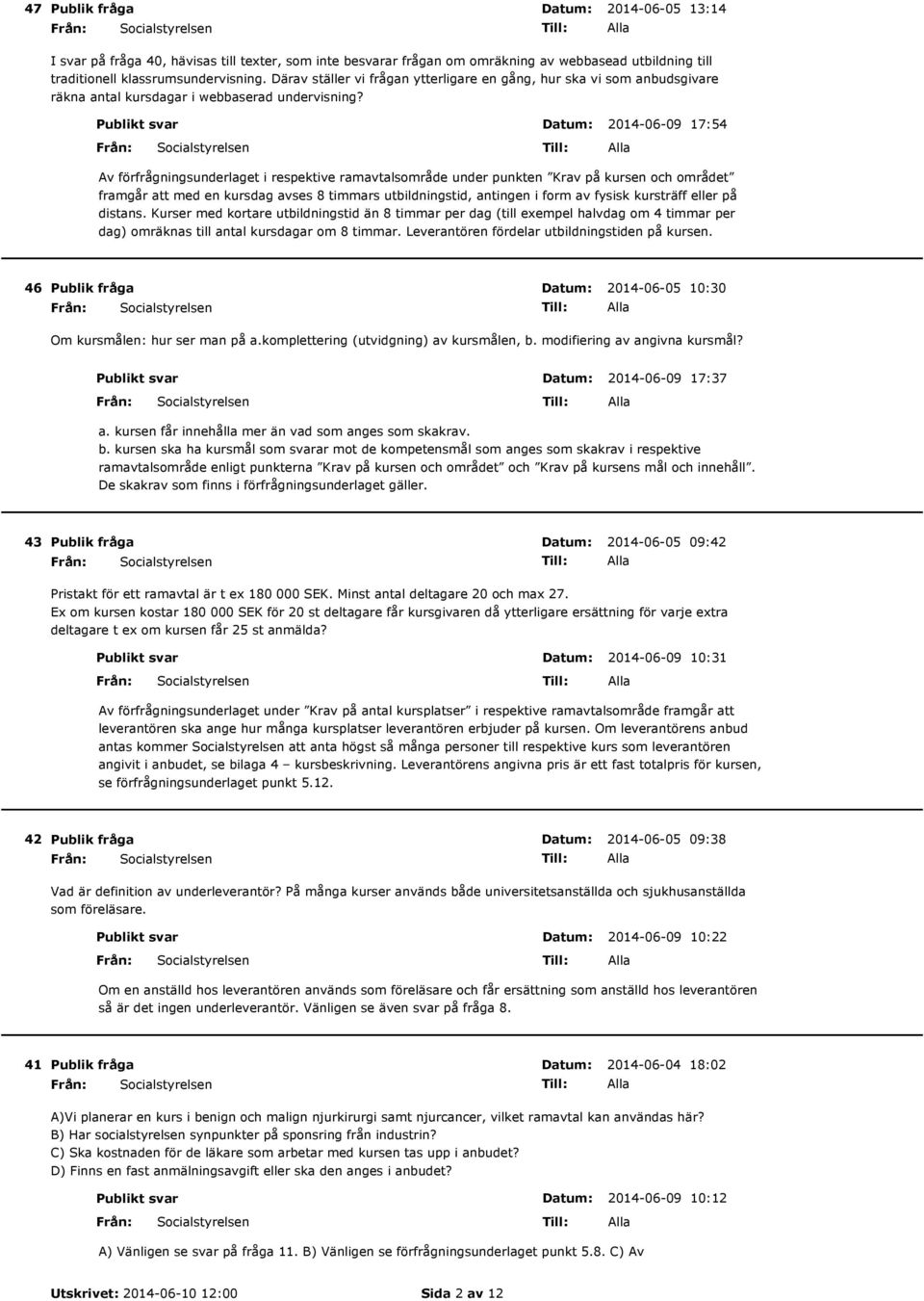 Publikt svar 2014-06-09 17:54 Av förfrågningsunderlaget i respektive ramavtalsområde under punkten Krav på kursen och området framgår att med en kursdag avses 8 timmars utbildningstid, antingen i