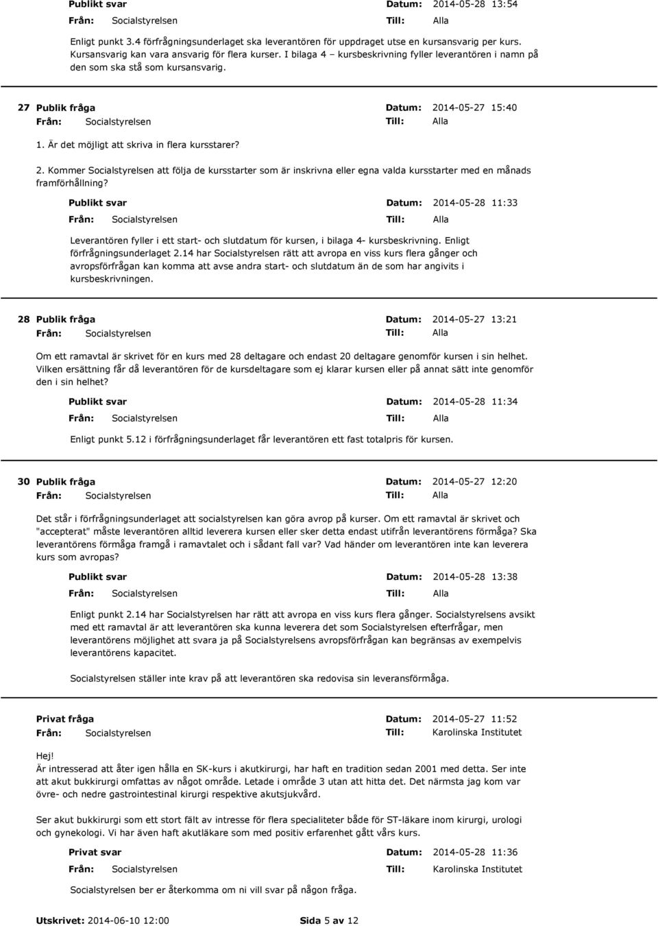 2014-05-27 15:40 1. Är det möjligt att skriva in flera kursstarer? 2. Kommer att följa de kursstarter som är inskrivna eller egna valda kursstarter med en månads framförhållning?