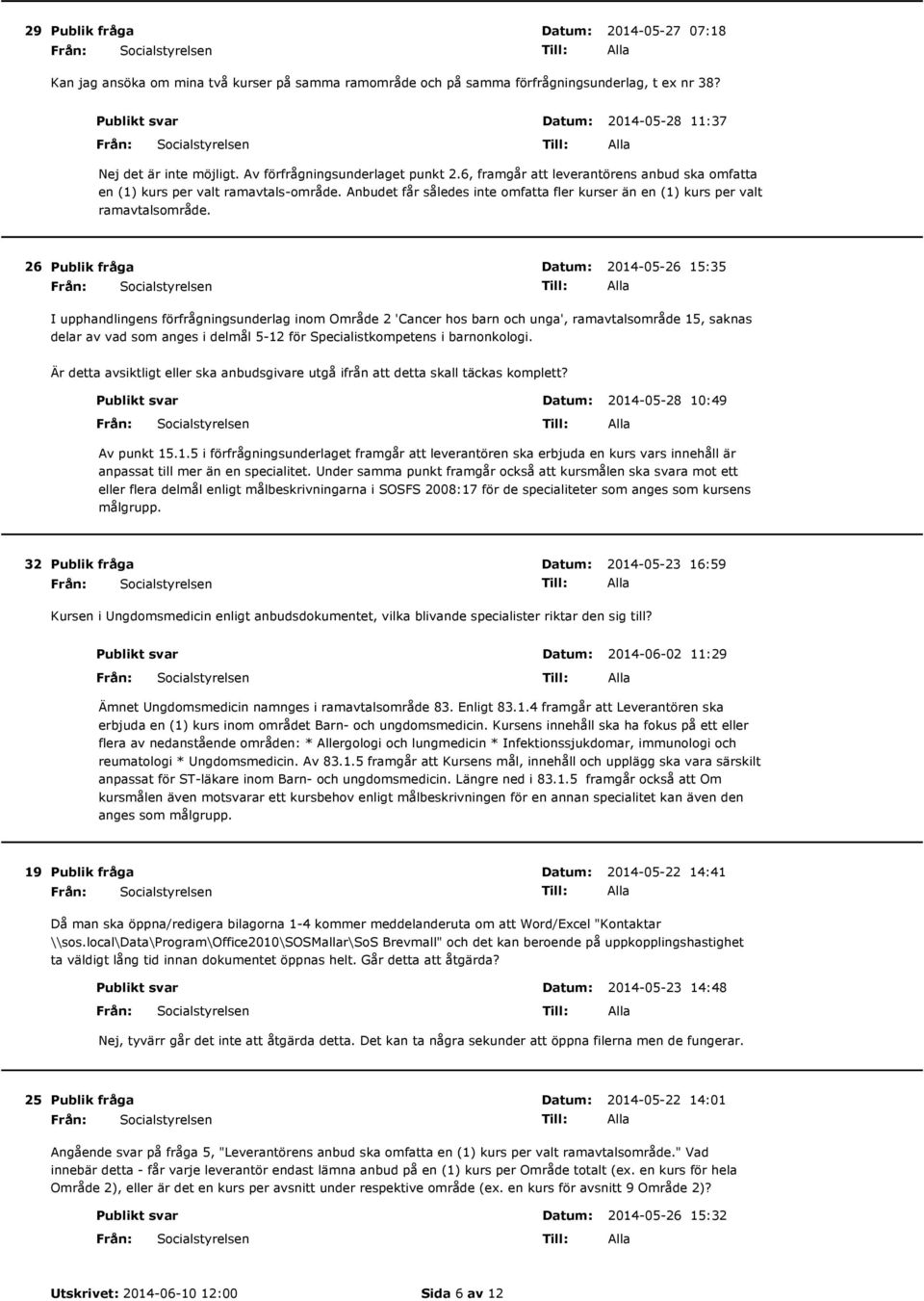 Anbudet får således inte omfatta fler kurser än en (1) kurs per valt ramavtalsområde.