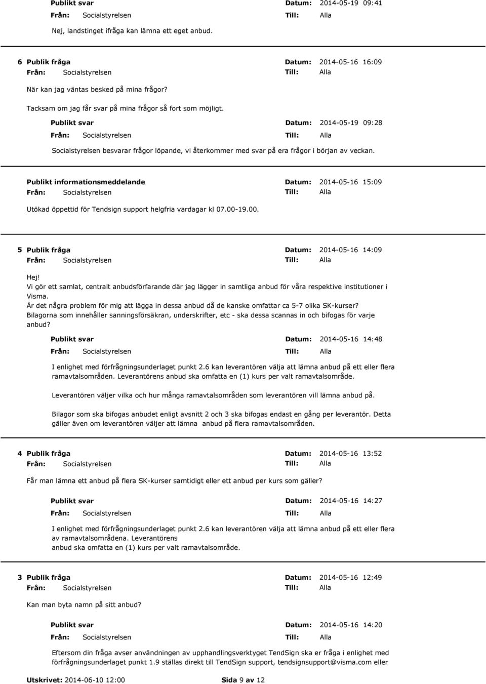 Publikt informationsmeddelande 2014-05-16 15:09 Utökad öppettid för Tendsign support helgfria vardagar kl 07.00-19.00. 5 2014-05-16 14:09 Hej!