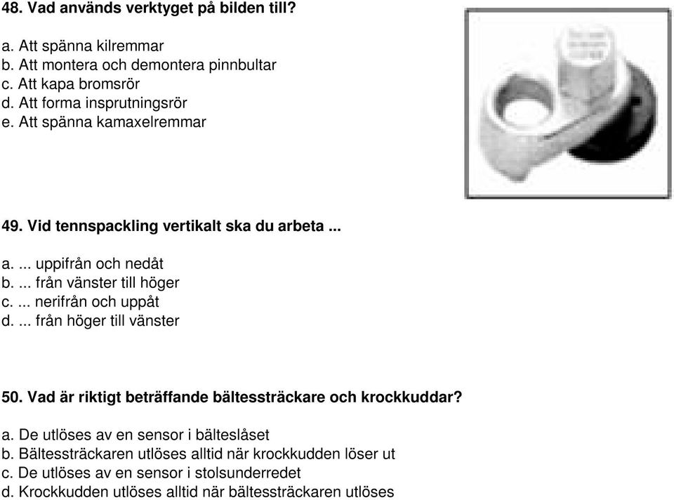 ... från vänster till höger c.... nerifrån och uppåt d.... från höger till vänster 50. Vad är riktigt beträffande bältessträckare och krockkuddar? a.