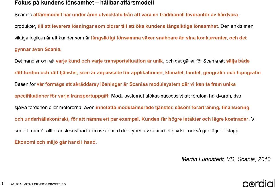 Det handlar om att varje kund och varje transportsituation är unik, och det gäller för Scania att sälja både rätt fordon och rätt tjänster, som är anpassade för applikationen, klimatet, landet,