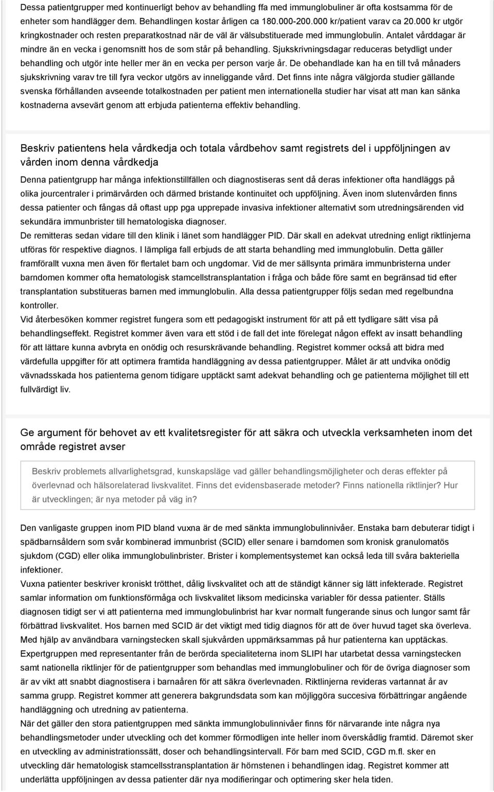 Antalet vårddagar är mindre än en vecka i genomsnitt hos de som står på behandling. Sjukskrivningsdagar reduceras betydligt under behandling och utgör inte heller mer än en vecka per person varje år.