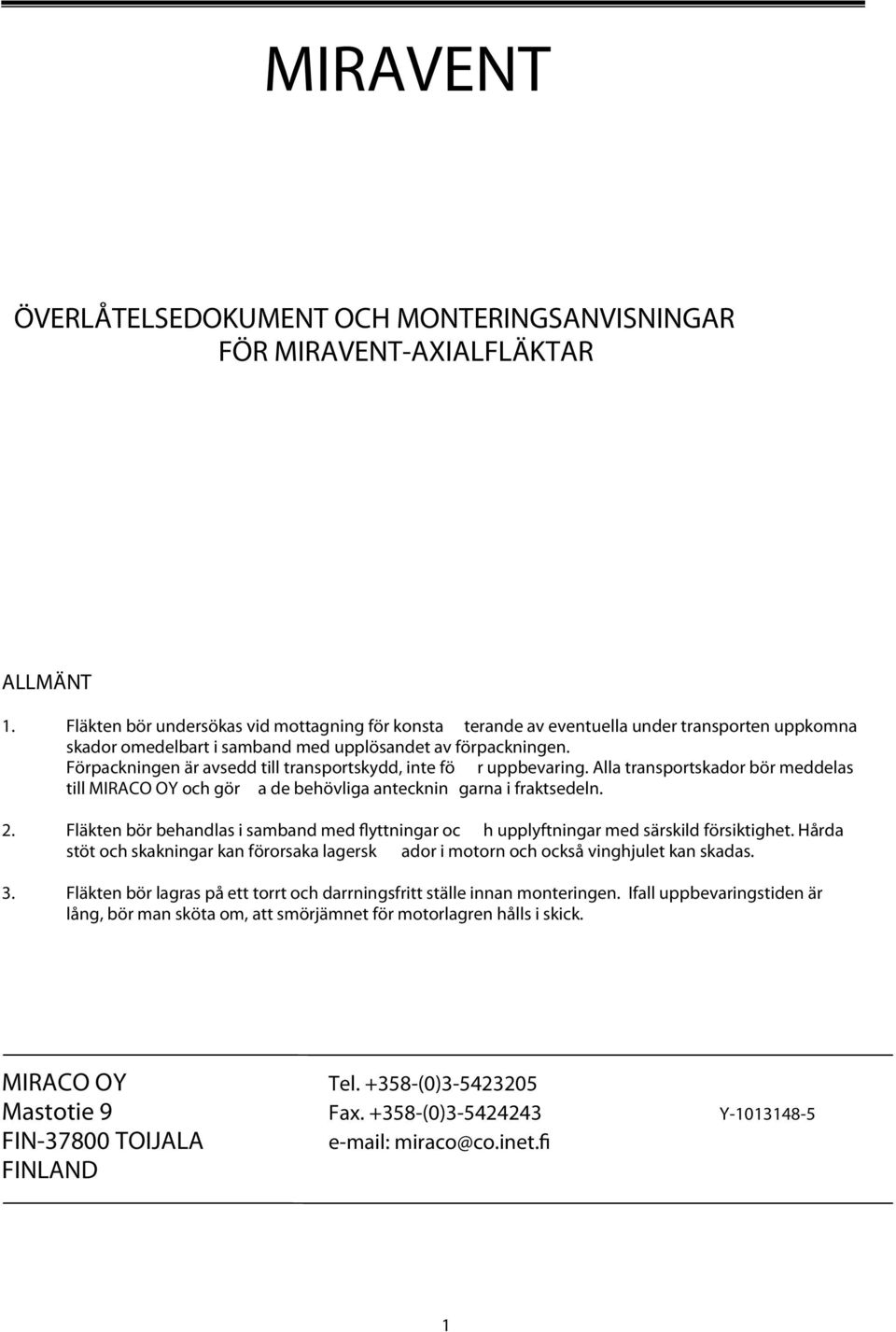 Förpackningen är avsedd till transportskydd, inte fö r uppbevaring. Alla transportskador bör meddelas till MIRACO OY och gör a de behövliga antecknin garna i fraktsedeln. 2.