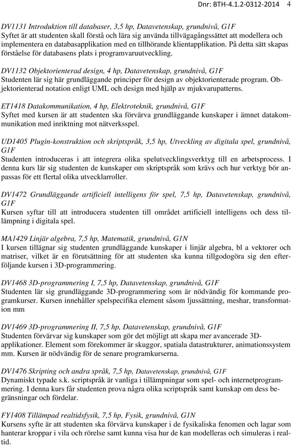 databasapplikation med en tillhörande klientapplikation. På detta sätt skapas förståelse för databasens plats i programvaruutveckling.