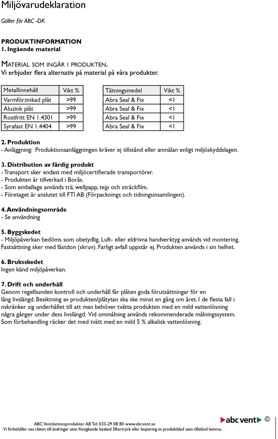 4404 >99 Abra Seal & Fix <1 2. Produktion - Anläggning: Produktionsanläggningen kräver ej tillstånd eller anmälan enligt miljöskyddslagen. 3.