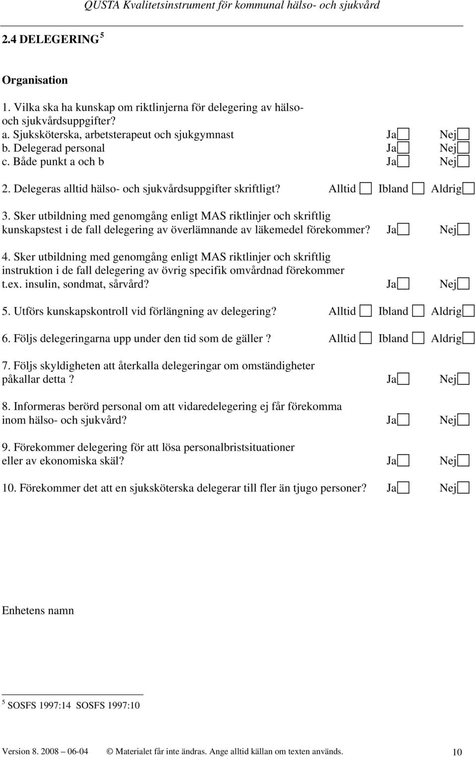 Sker utbildning med genomgång enligt MAS riktlinjer och skriftlig kunskapstest i de fall delegering av överlämnande av läkemedel förekommer? Ja Nej 4.