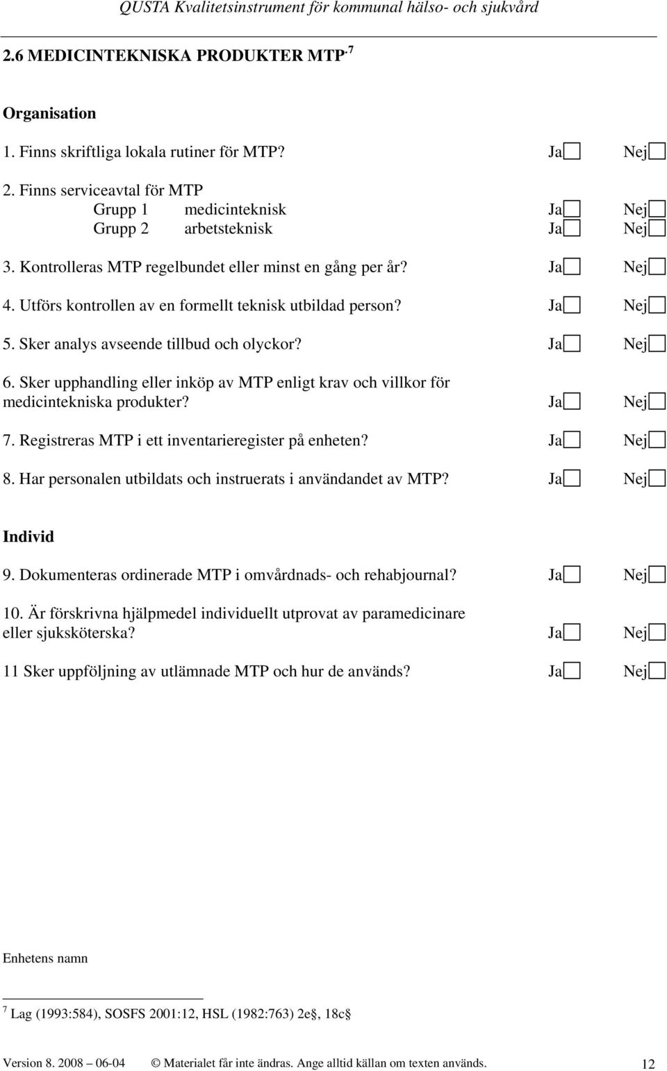 Sker upphandling eller inköp av MTP enligt krav och villkor för medicintekniska produkter? Ja Nej 7. Registreras MTP i ett inventarieregister på enheten? Ja Nej 8.