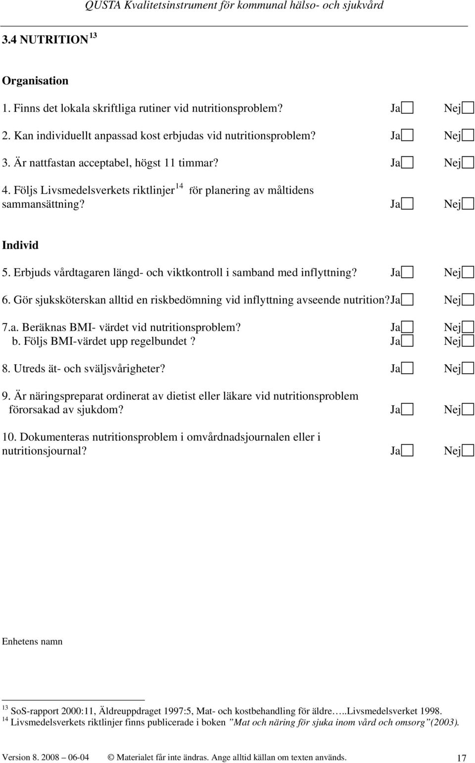 Erbjuds vårdtagaren längd- och viktkontroll i samband med inflyttning? Ja Nej 6. Gör sjuksköterskan alltid en riskbedömning vid inflyttning avseende nutrition? Ja Nej 7.a. Beräknas BMI- värdet vid nutritionsproblem?