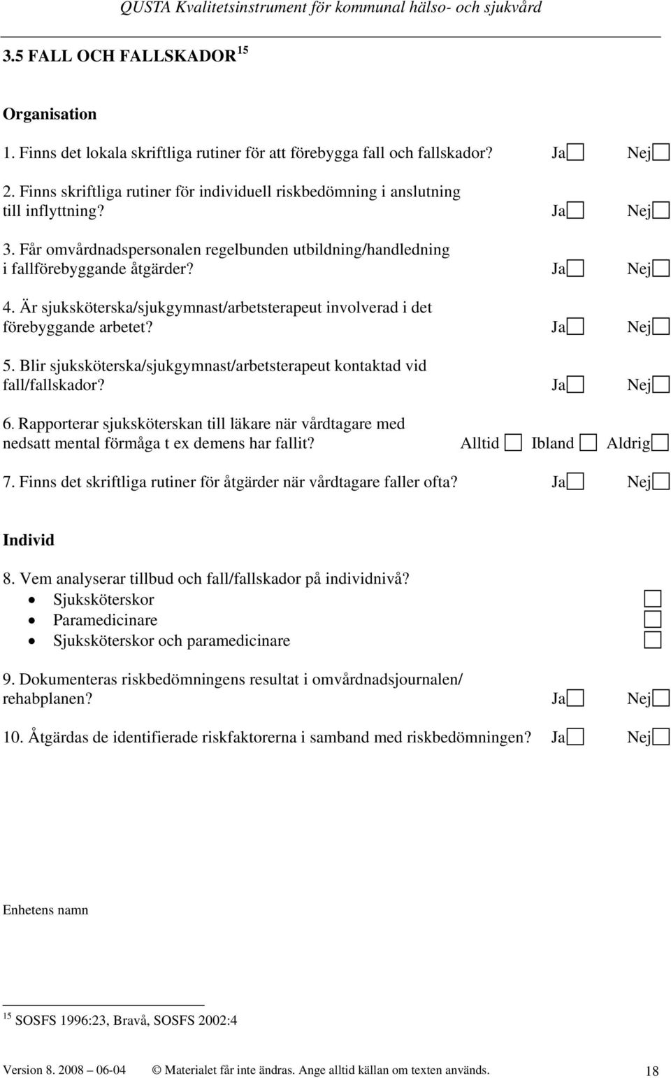 Ja Nej 5. Blir sjuksköterska/sjukgymnast/arbetsterapeut kontaktad vid fall/fallskador? Ja Nej 6.