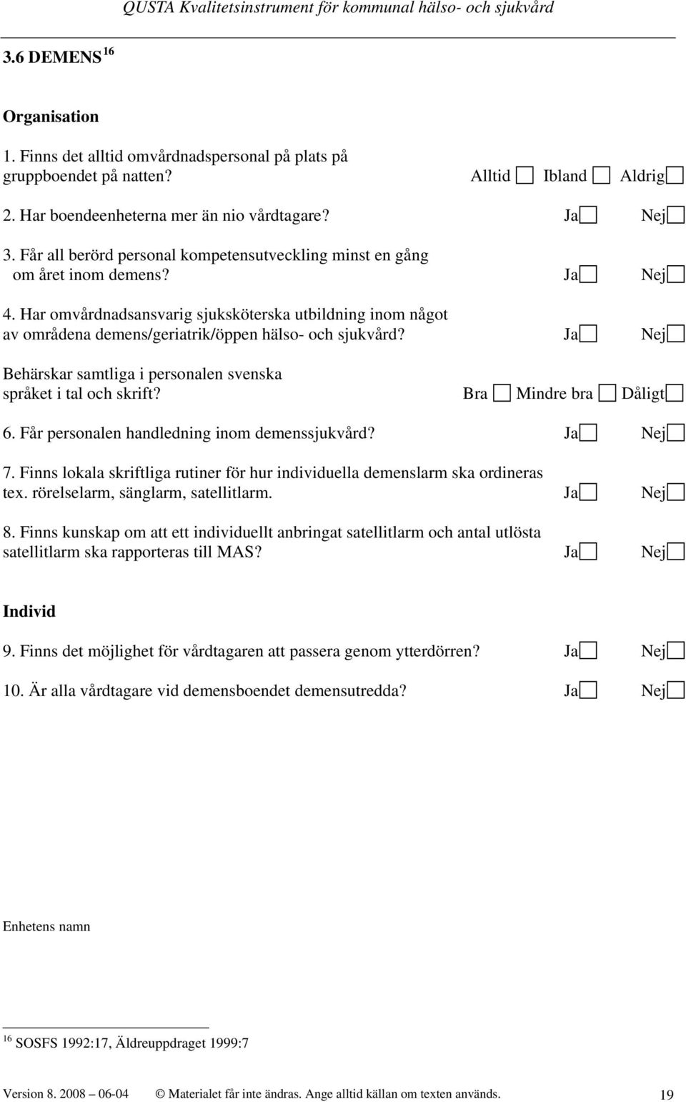 Har omvårdnadsansvarig sjuksköterska utbildning inom något av områdena demens/geriatrik/öppen hälso- och sjukvård? Ja Nej Behärskar samtliga i personalen svenska språket i tal och skrift?