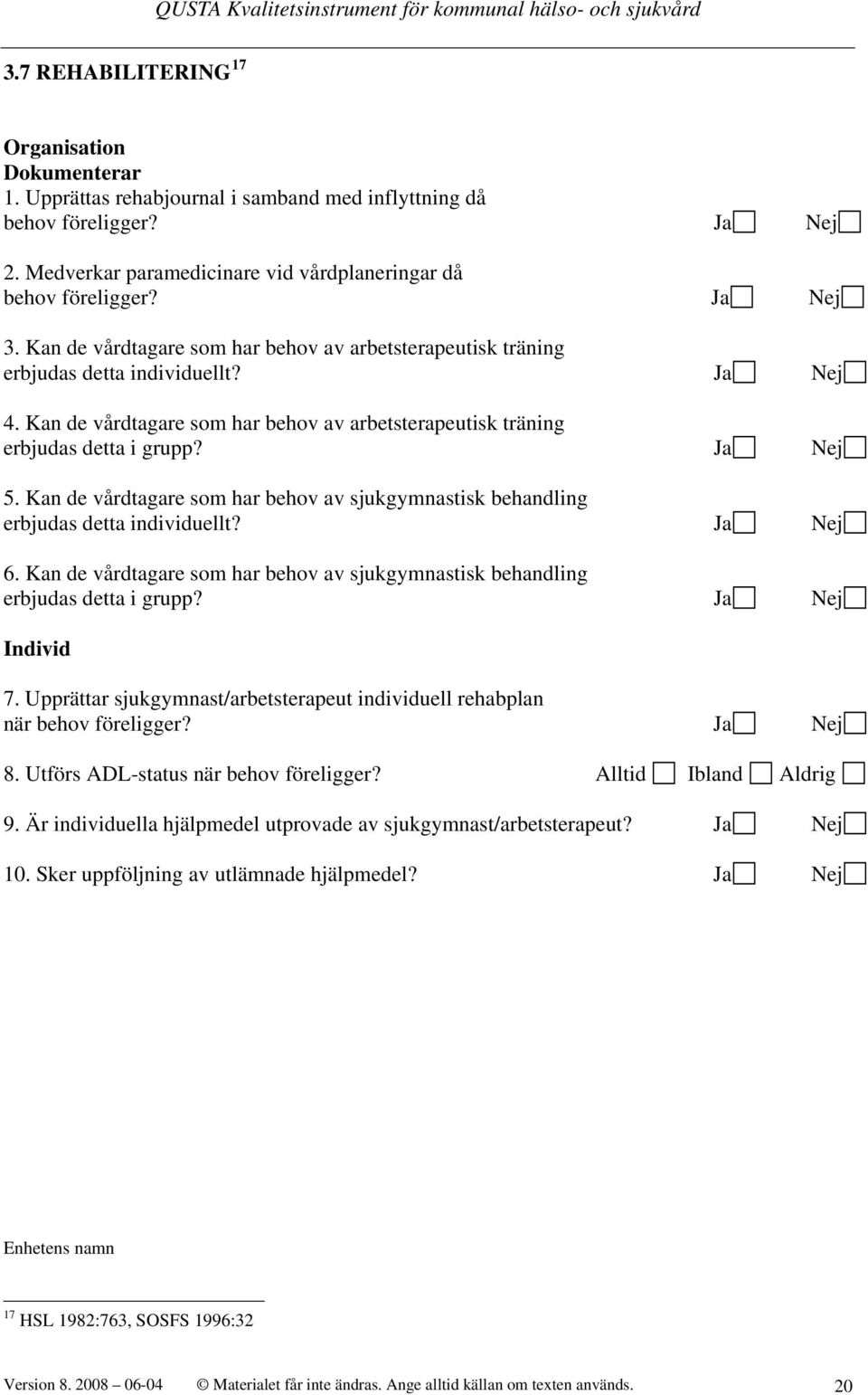 Kan de vårdtagare som har behov av sjukgymnastisk behandling erbjudas detta individuellt? Ja Nej 6. Kan de vårdtagare som har behov av sjukgymnastisk behandling erbjudas detta i grupp?