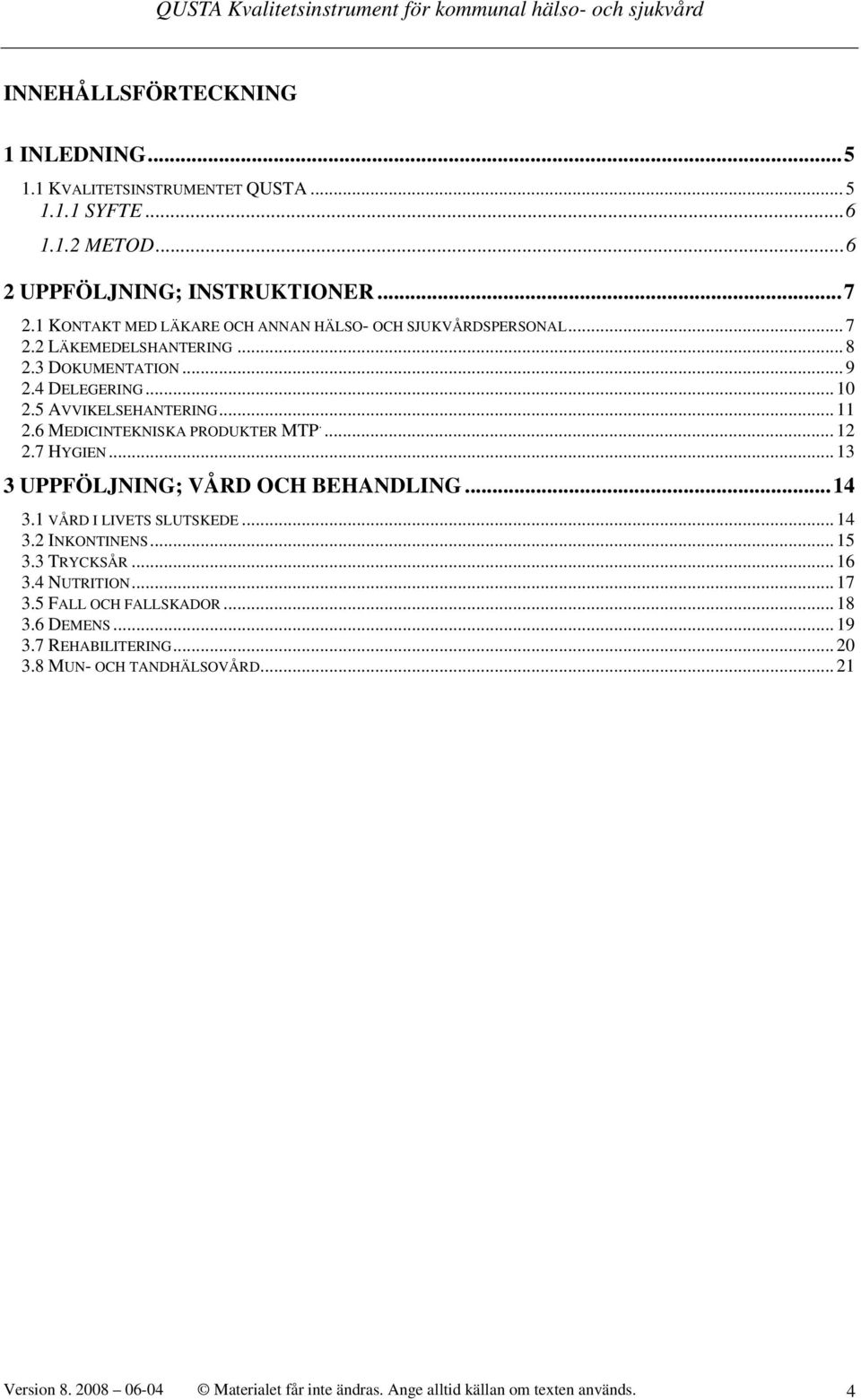 .. 12 2.7 HYGIEN... 13 3 UPPFÖLJNING; VÅRD OCH BEHANDLING...14 3.1 VÅRD I LIVETS SLUTSKEDE... 14 3.2 INKONTINENS... 15 3.3 TRYCKSÅR... 16 3.4 NUTRITION... 17 3.