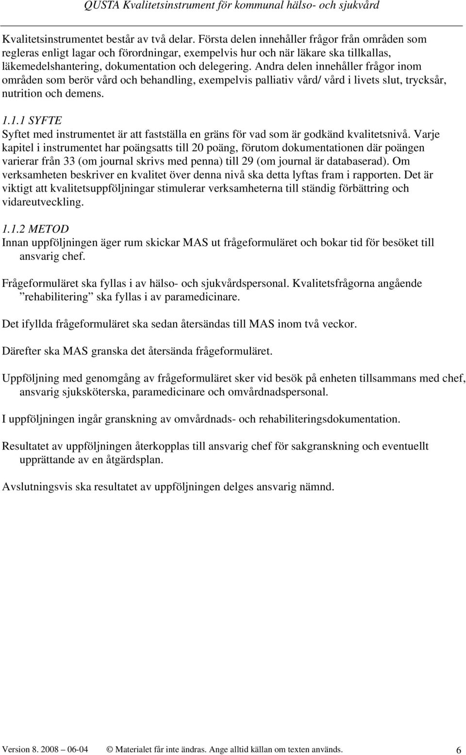 Andra delen innehåller frågor inom områden som berör vård och behandling, exempelvis palliativ vård/ vård i livets slut, trycksår, nutrition och demens. 1.