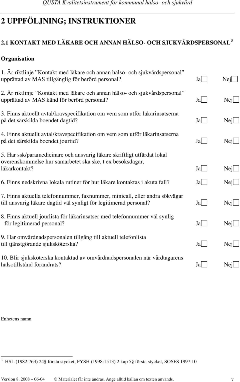 Är riktlinje Kontakt med läkare och annan hälso- och sjukvårdspersonal upprättad av MAS känd för berörd personal? Ja Nej 3.