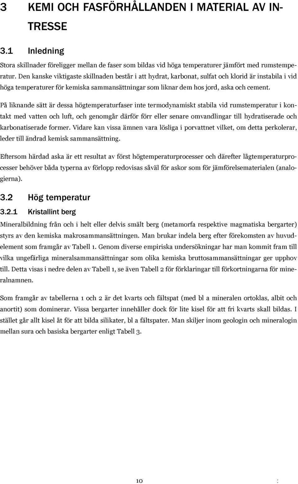 På liknande sätt är dessa högtemperaturfaser inte termodynamiskt stabila vid rumstemperatur i kontakt med vatten och luft, och genomgår därför förr eller senare omvandlingar till hydratiserade och