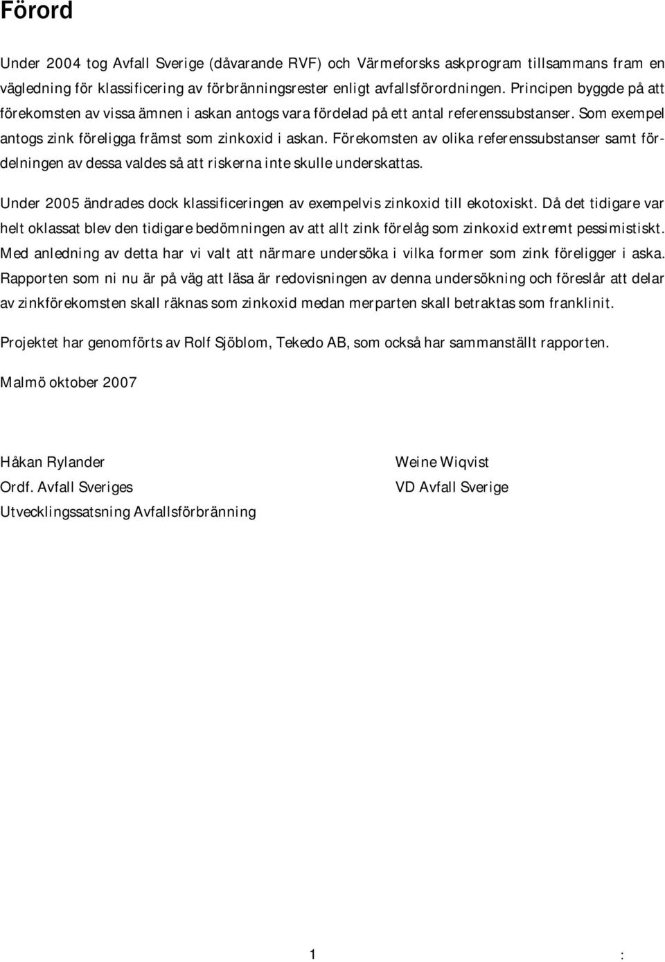 Förekomsten av olika referenssubstanser samt fördelningen av dessa valdes så att riskerna inte skulle underskattas. Under 2005 ändrades dock klassificeringen av exempelvis zinkoxid till ekotoxiskt.