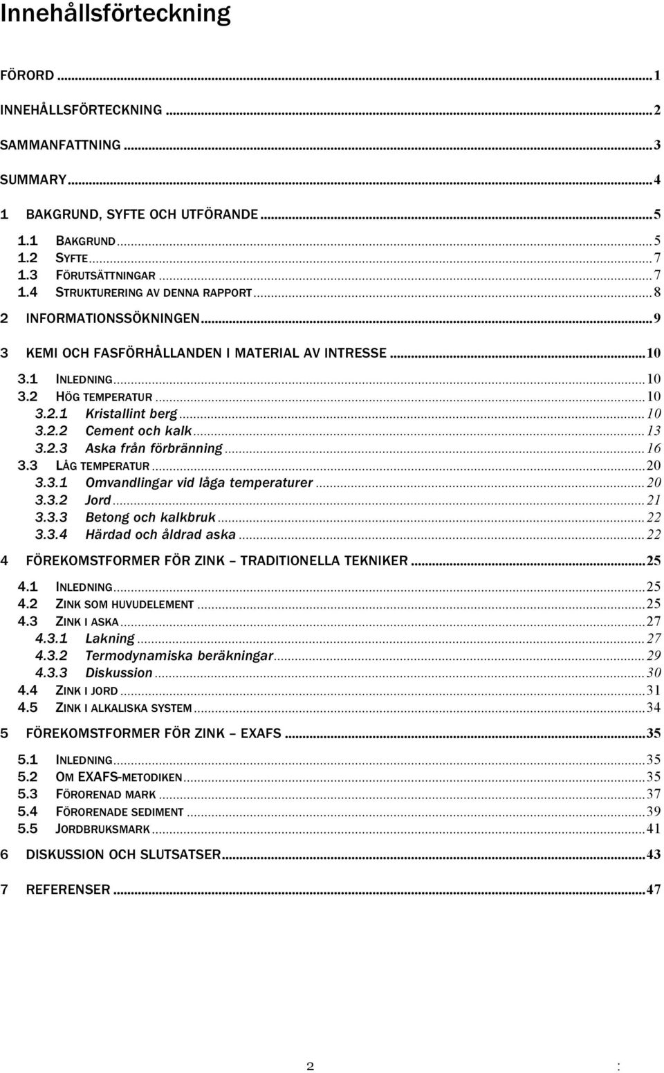 ..16 3.3 LÅG TEMPERATUR...20 3.3.1 Omvandlingar vid låga temperaturer...20 3.3.2 Jord...21 3.3.3 Betong och kalkbruk...22 3.3.4 Härdad och åldrad aska.