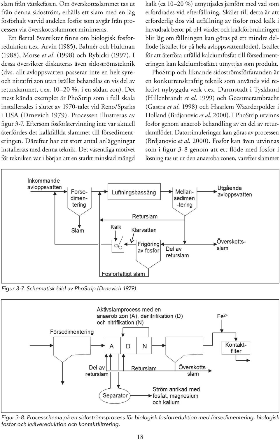 I dessa översikter diskuteras även sidoströmsteknik (dvs. allt avloppsvatten passerar inte en helt syreoch nitratfri zon utan istället behandlas en vis del av returslammet, t.ex.