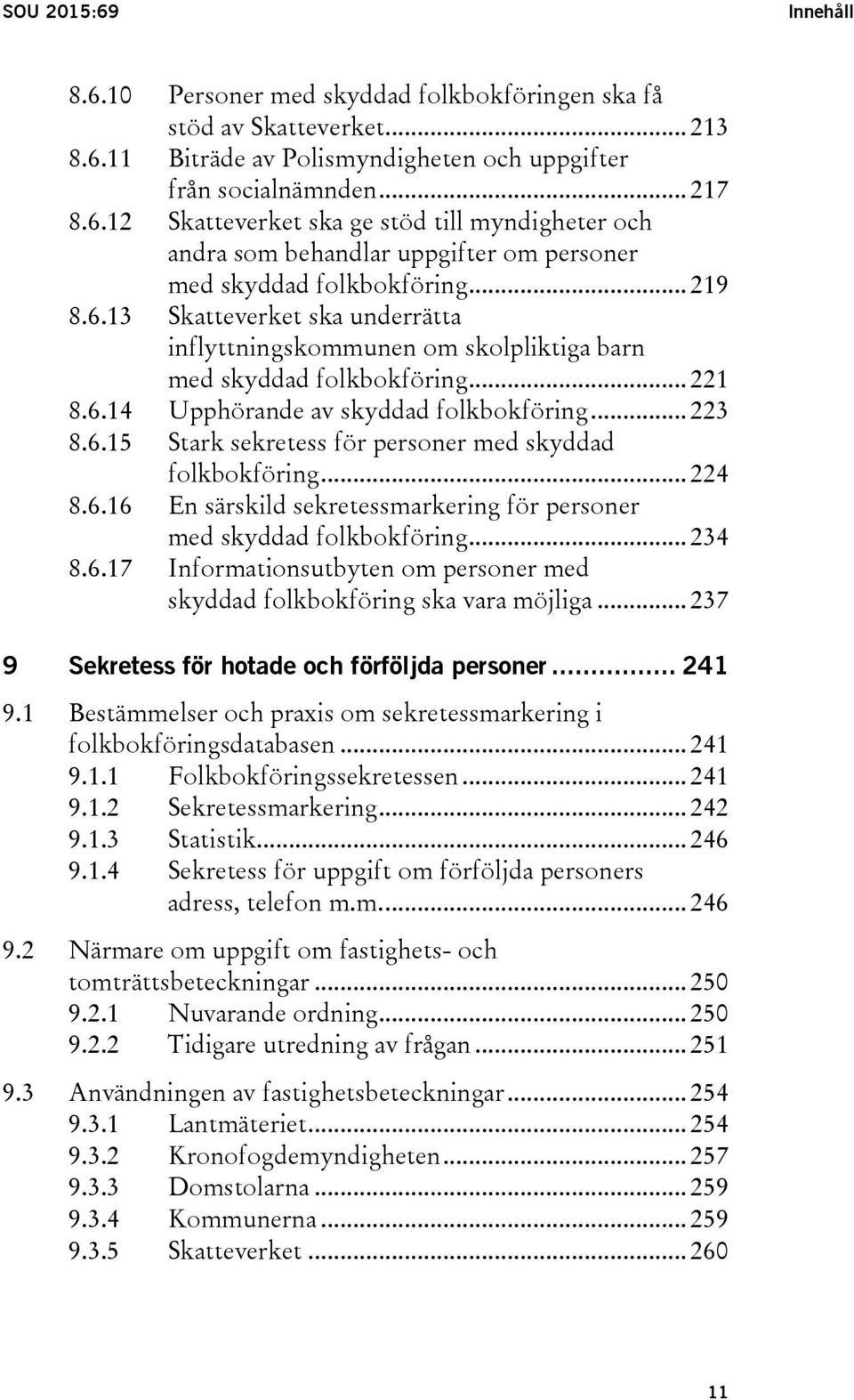 .. 224 8.6.16 En särskild sekretessmarkering för personer med skyddad folkbokföring... 234 8.6.17 Informationsutbyten om personer med skyddad folkbokföring ska vara möjliga.