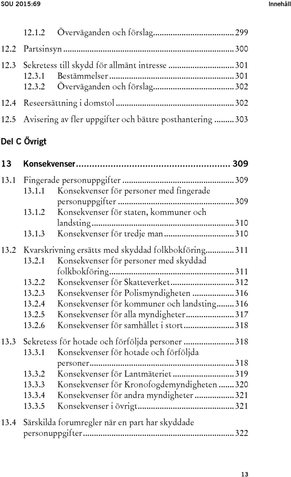 .. 309 13.1.2 Konsekvenser för staten, kommuner och landsting... 310 13.1.3 Konsekvenser för tredje man... 310 13.2 Kvarskrivning ersätts med skyddad folkbokföring... 311 13.2.1 Konsekvenser för personer med skyddad folkbokföring.