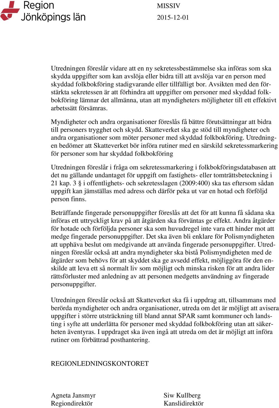 Avsikten med den förstärkta sekretessen är att förhindra att uppgifter om personer med skyddad folkbokföring lämnar det allmänna, utan att myndigheters möjligheter till ett effektivt arbetssätt