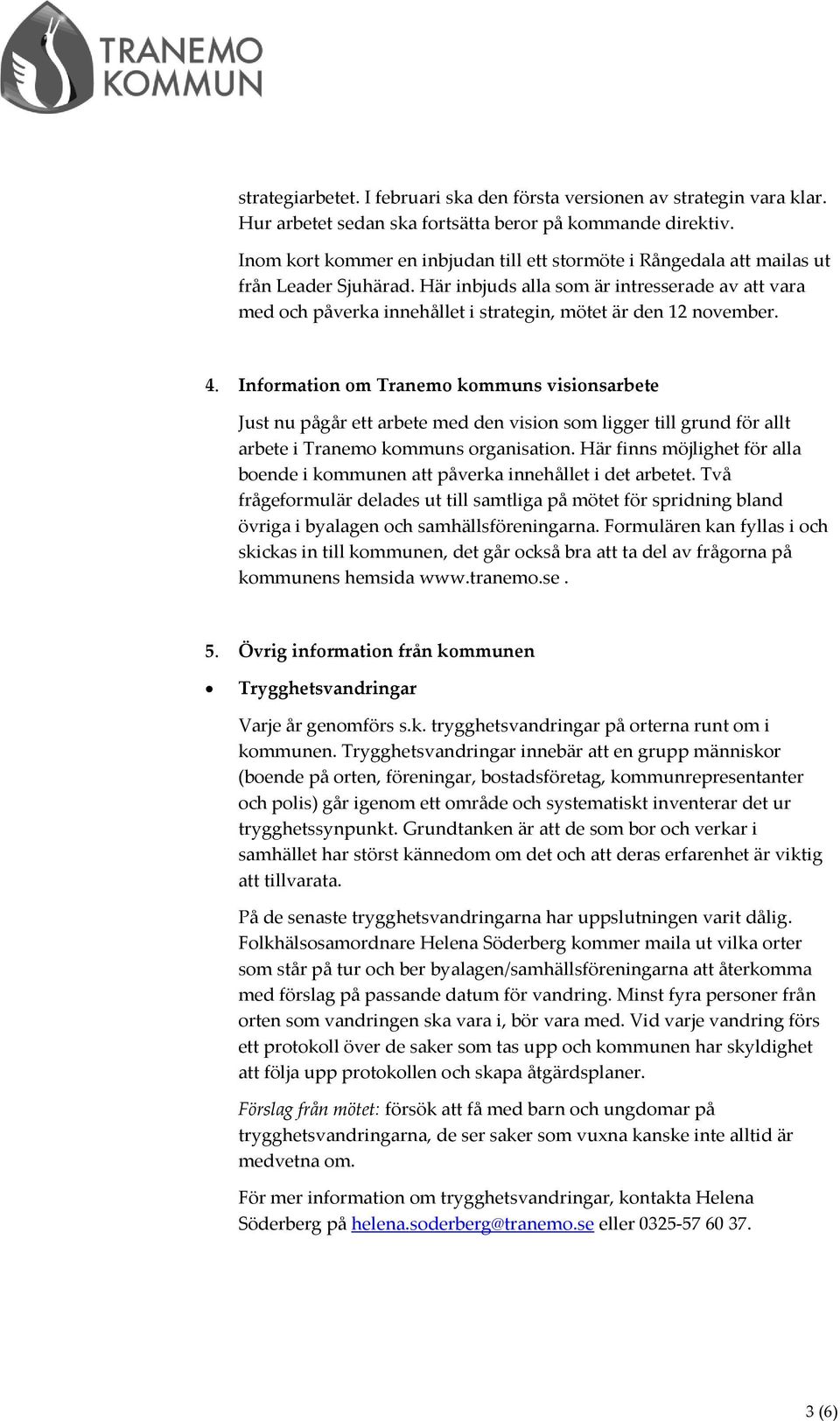 Här inbjuds alla som är intresserade av att vara med och påverka innehållet i strategin, mötet är den 12 november. 4.