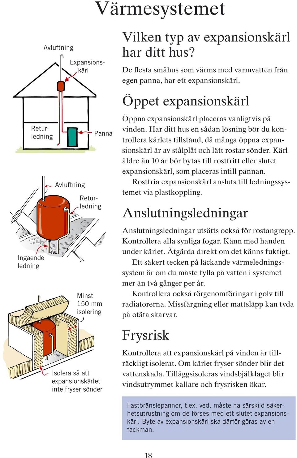 Har ditt hus en sådan lösning bör du kontrollera kärlets tillstånd, då många öppna expansionskärl är av stålplåt och lätt rostar sönder.