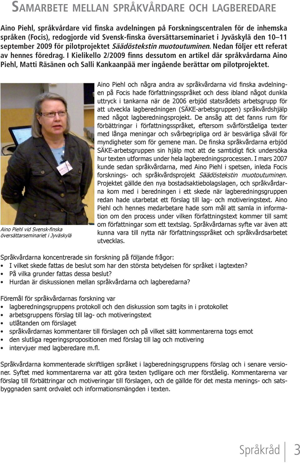 I Kielikello 2/2009 finns dessutom en artikel där språkvårdarna Aino Piehl, Matti Räsänen och Salli Kankaanpää mer ingående berättar om pilotprojektet.