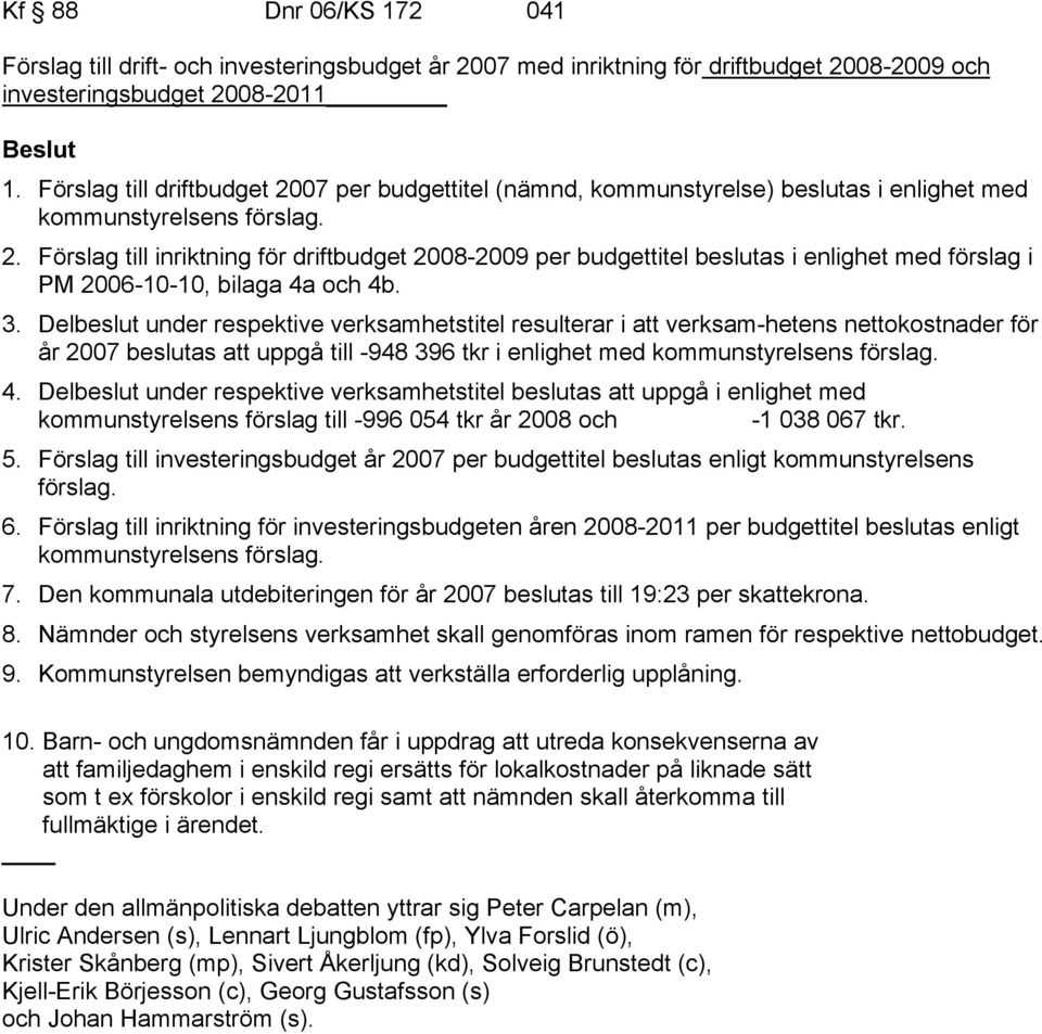 3. Delbeslut under respektive verksamhetstitel resulterar i att verksam-hetens nettokostnader för år 2007 beslutas att uppgå till -948 396 tkr i enlighet med kommunstyrelsens förslag. 4.