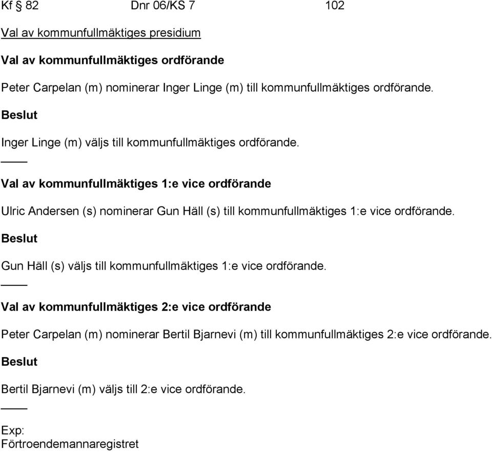 Val av kommunfullmäktiges 1:e vice ordförande Ulric Andersen (s) nominerar Gun Häll (s) till kommunfullmäktiges 1:e vice ordförande.