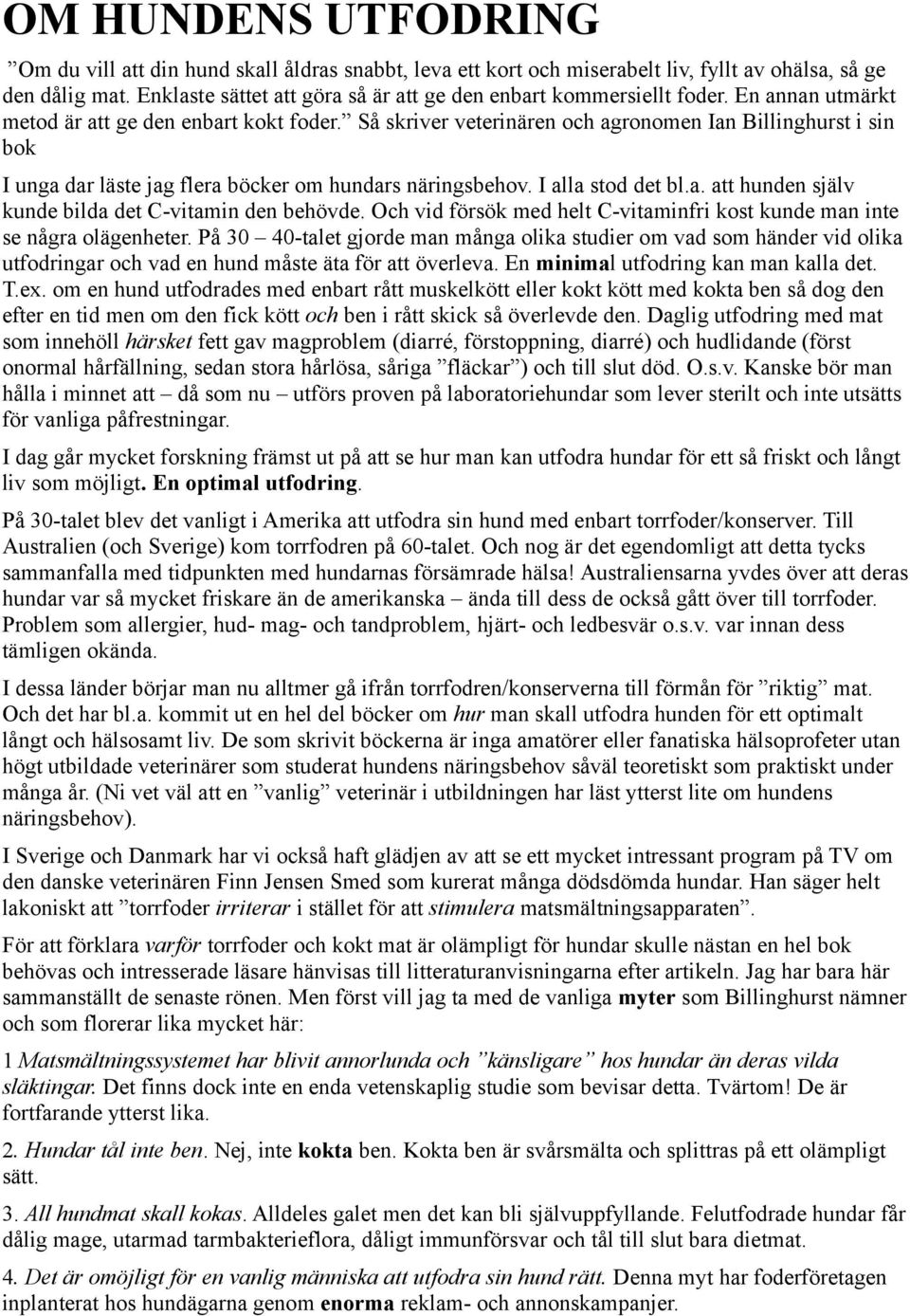 Så skriver veterinären och agronomen Ian Billinghurst i sin bok I unga dar läste jag flera böcker om hundars näringsbehov. I alla stod det bl.a. att hunden själv kunde bilda det C-vitamin den behövde.