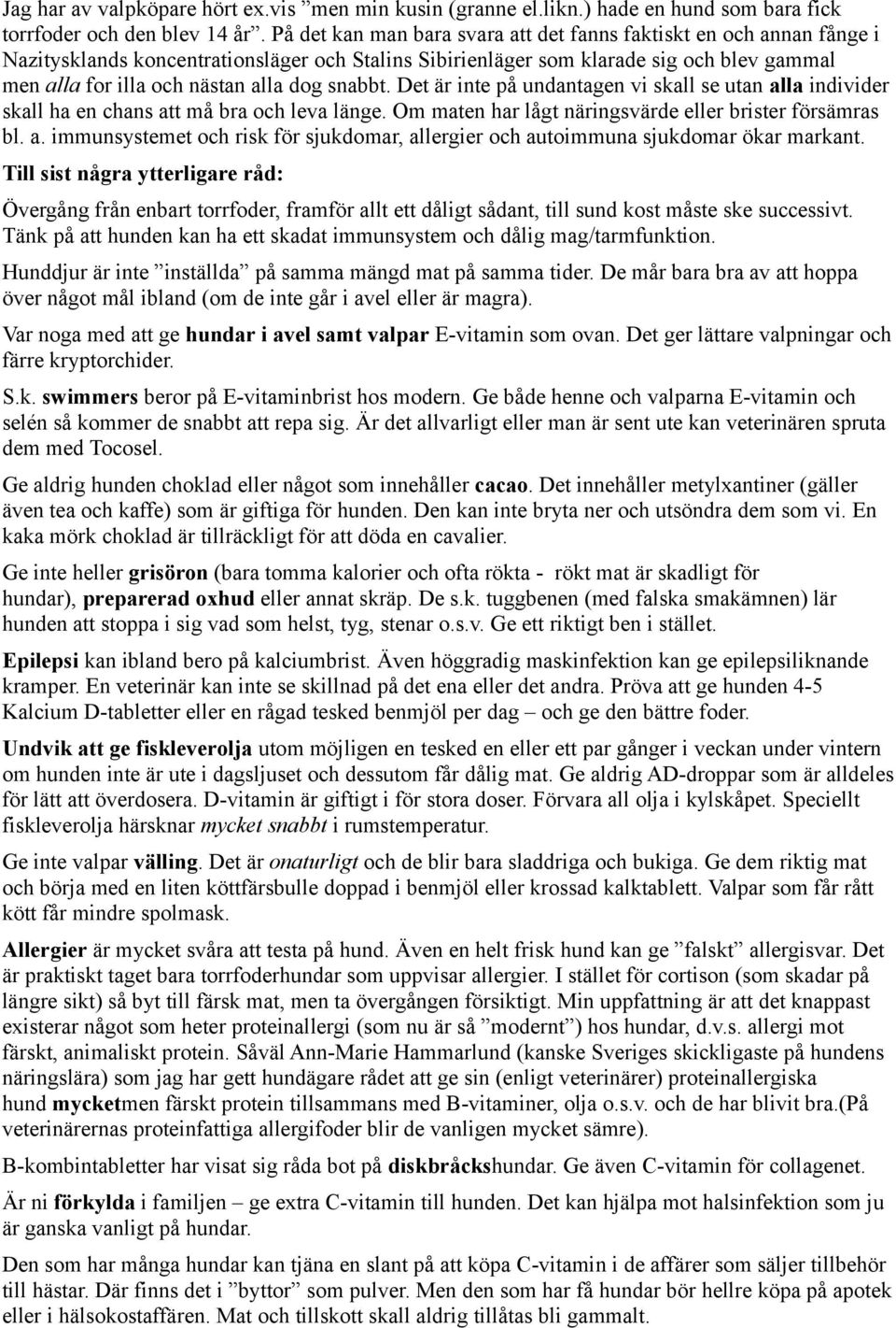 snabbt. Det är inte på undantagen vi skall se utan alla individer skall ha en chans att må bra och leva länge. Om maten har lågt näringsvärde eller brister försämras bl. a. immunsystemet och risk för sjukdomar, allergier och autoimmuna sjukdomar ökar markant.