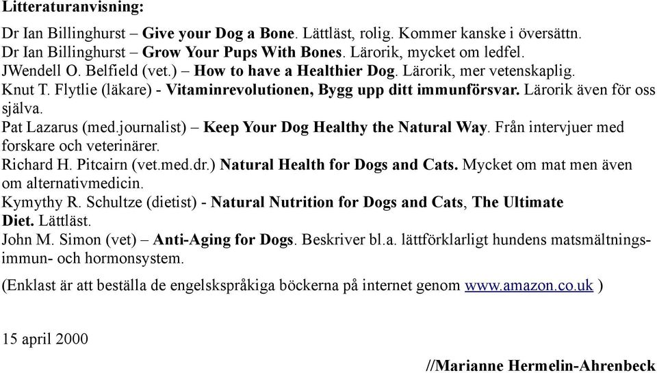 journalist) Keep Your Dog Healthy the Natural Way. Från intervjuer med forskare och veterinärer. Richard H. Pitcairn (vet.med.dr.) Natural Health for Dogs and Cats.