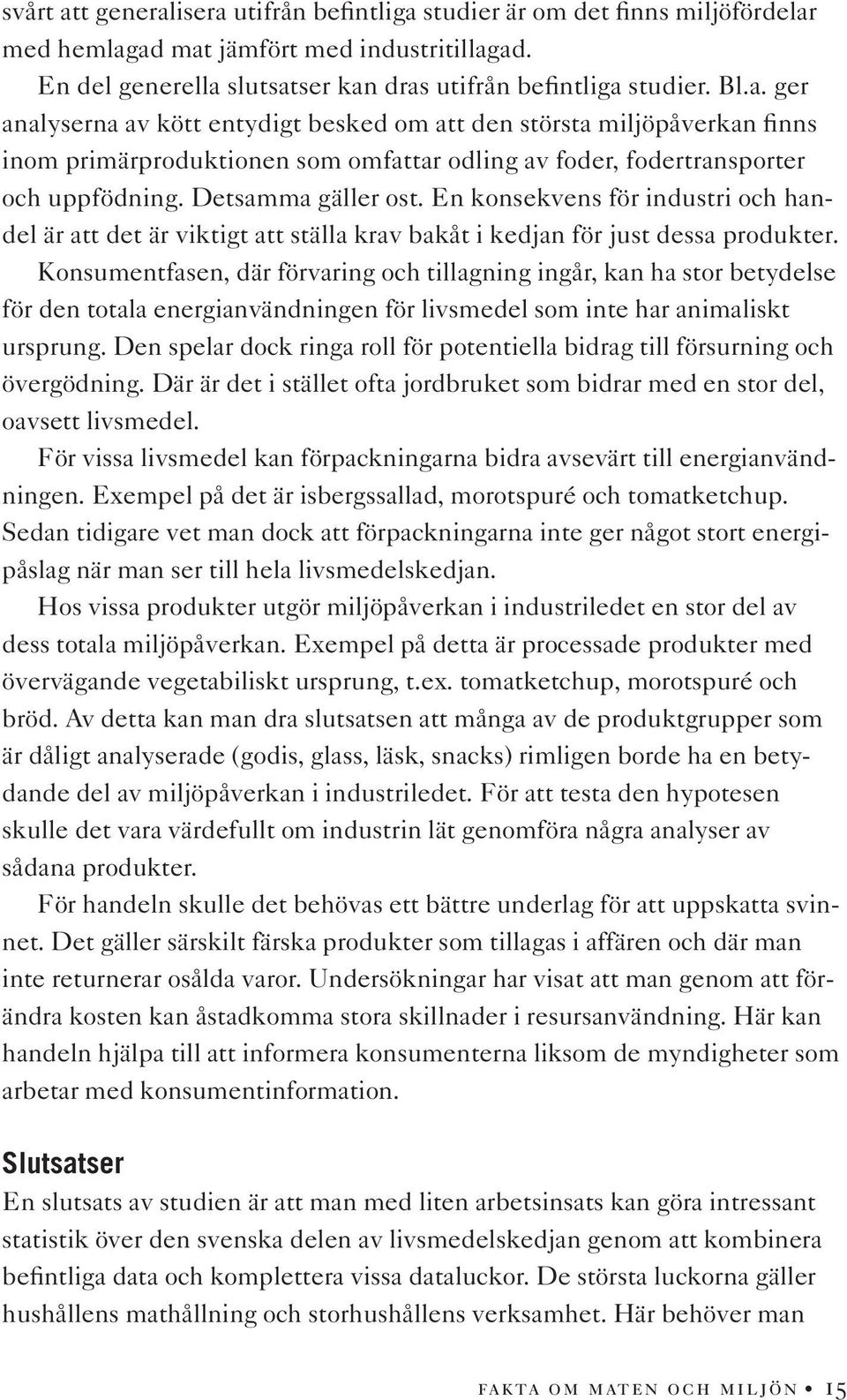 Konsumentfasen, där förvaring och tillagning ingår, kan ha stor betydelse för den totala energianvändningen för livsmedel som inte har animaliskt ursprung.