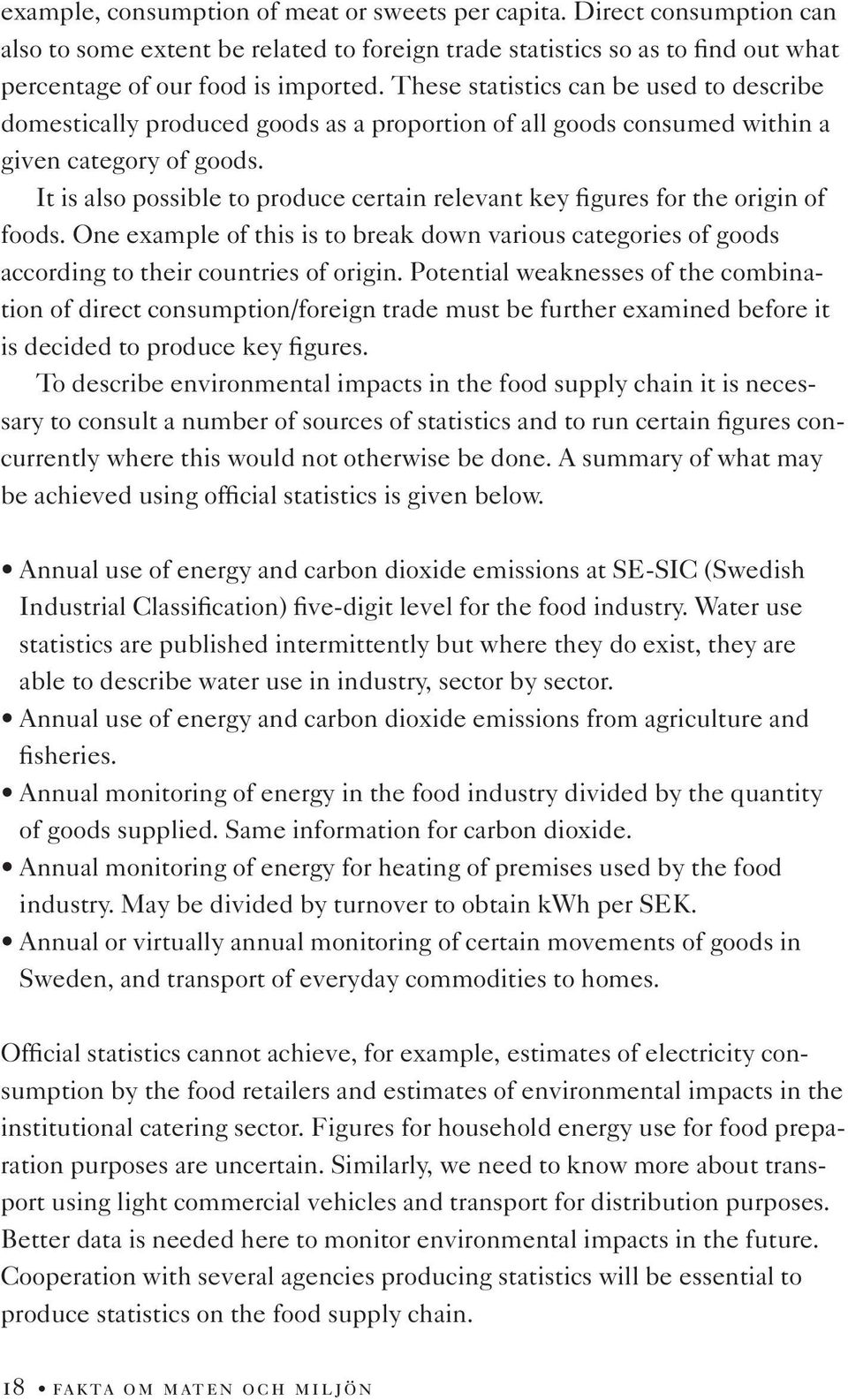 It is also possible to produce certain relevant key figures for the origin of foods. One example of this is to break down various categories of goods according to their countries of origin.