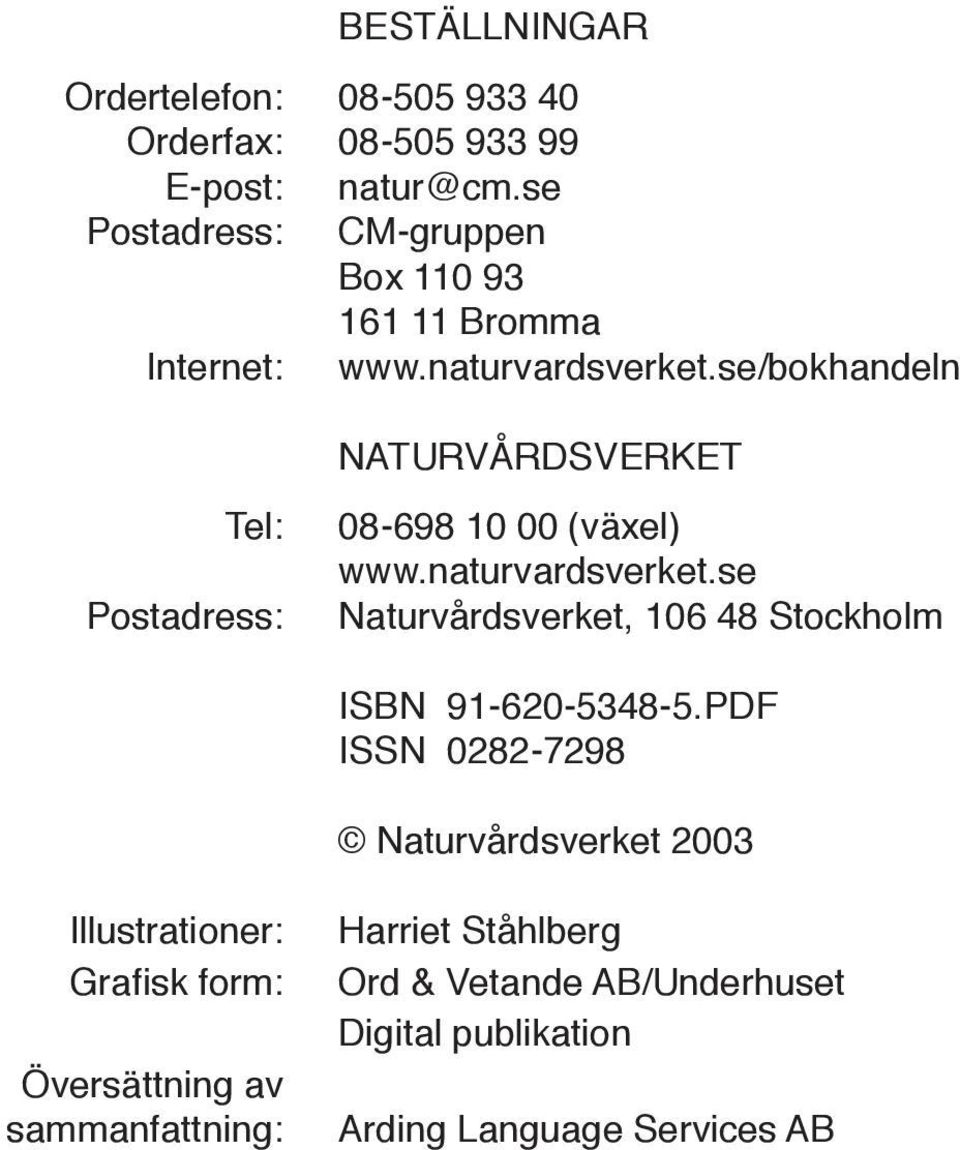 se/bokhandeln NATURVÅRDSVERKET Tel: Postadress: 08-698 10 00 (växel) www.naturvardsverket.