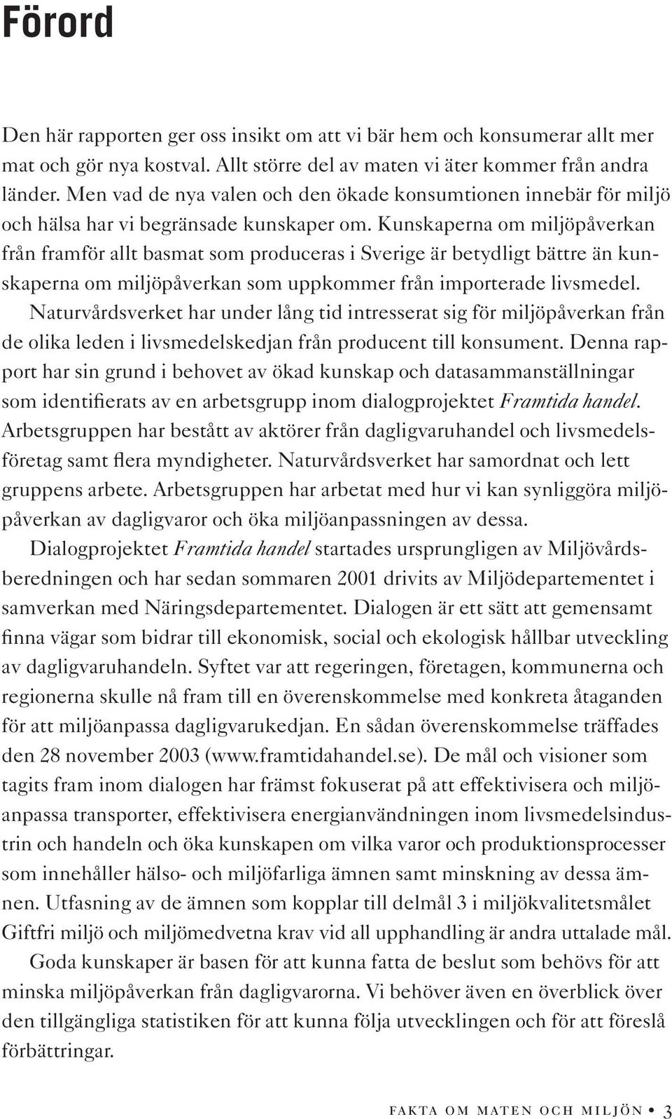 Kunskaperna om miljöpåverkan från framför allt basmat som produceras i Sverige är betydligt bättre än kunskaperna om miljöpåverkan som uppkommer från importerade livsmedel.