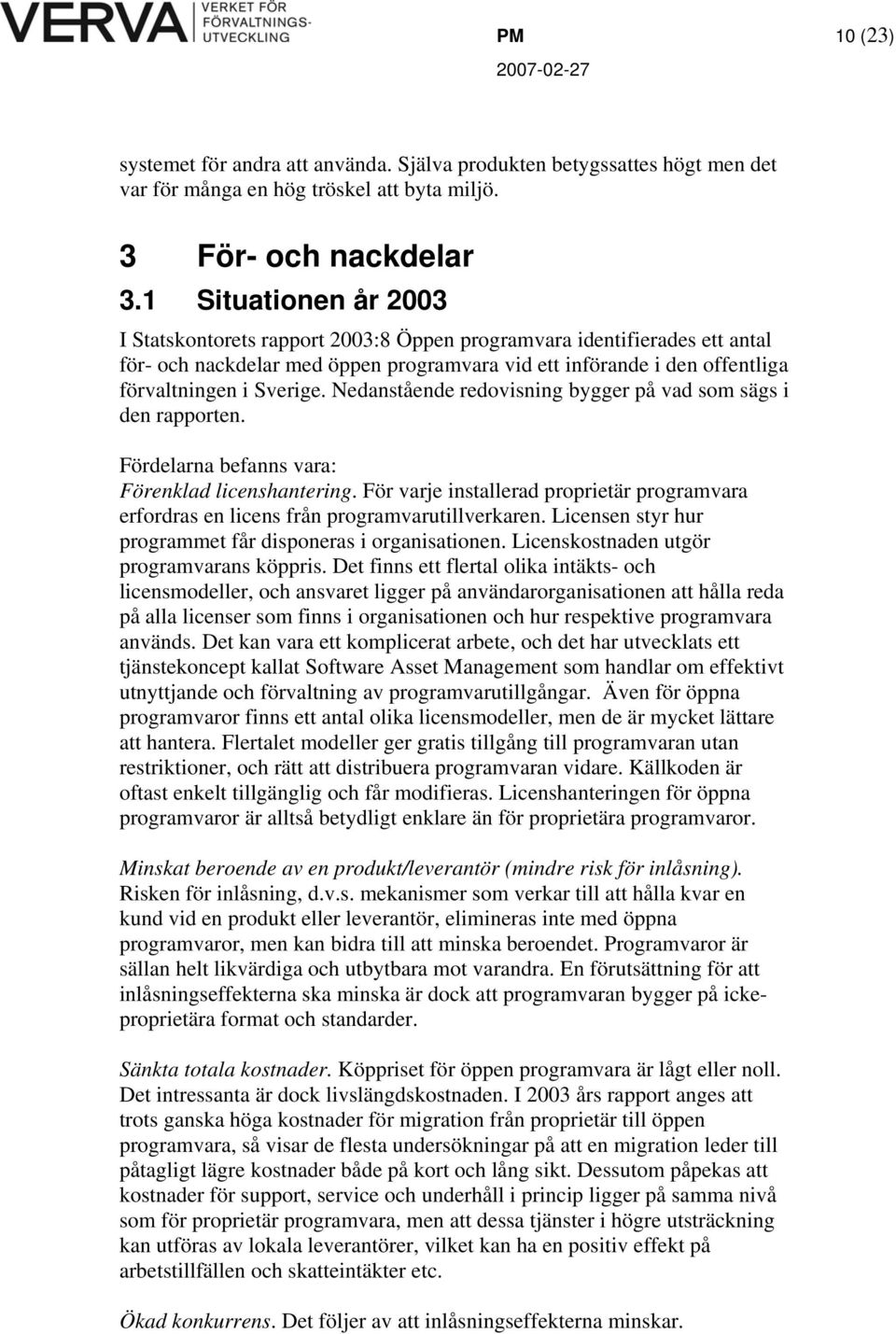 Nedanstående redovisning bygger på vad som sägs i den rapporten. Fördelarna befanns vara: Förenklad licenshantering.