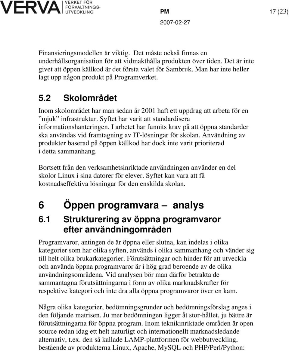 2 Skolområdet Inom skolområdet har man sedan år 2001 haft ett uppdrag att arbeta för en mjuk infrastruktur. Syftet har varit att standardisera informationshanteringen.