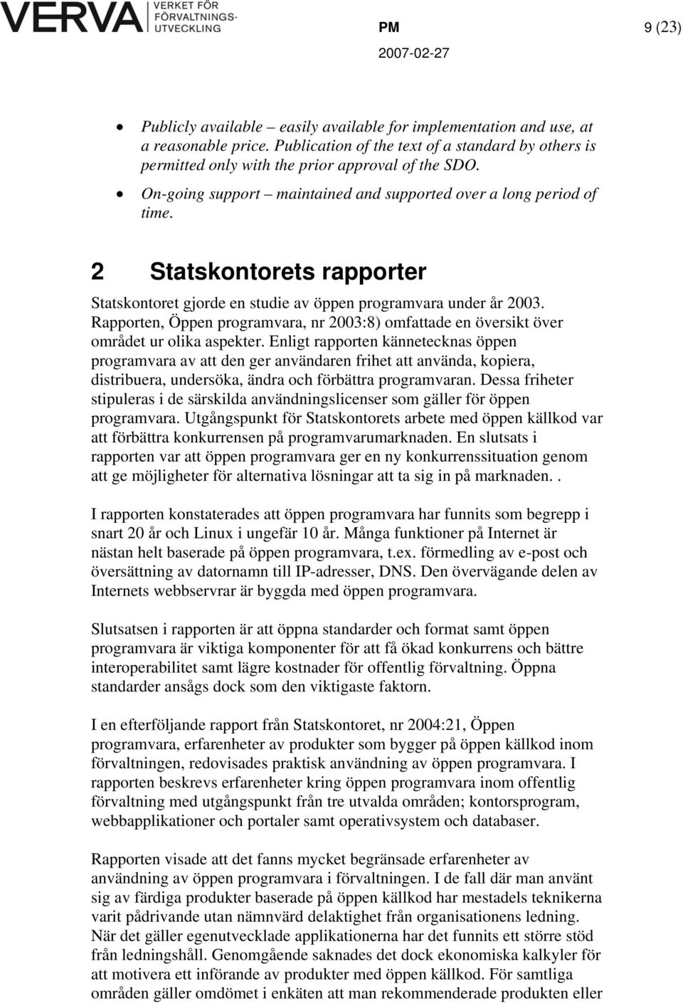 Rapporten, Öppen programvara, nr 2003:8) omfattade en översikt över området ur olika aspekter.