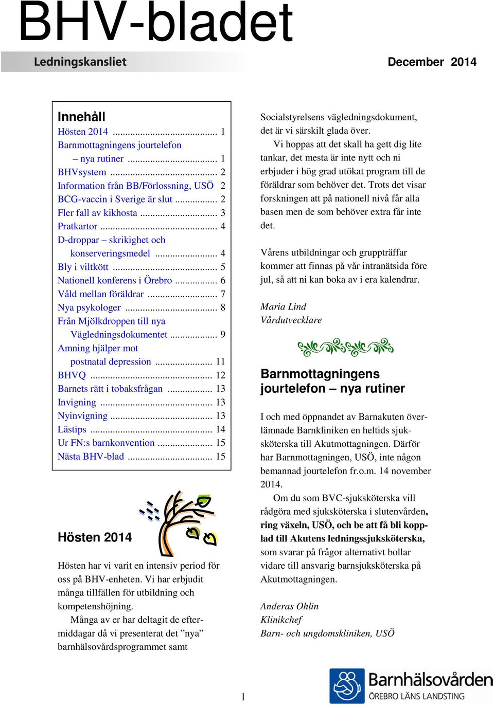 .. 8 Från Mjölkdroppen till nya Vägledningsdokumentet... 9 Amning hjälper mot postnatal depression... 11 BHVQ... 12 Barnets rätt i tobaksfrågan... 13 Invigning... 13 Nyinvigning... 13 Lästips.