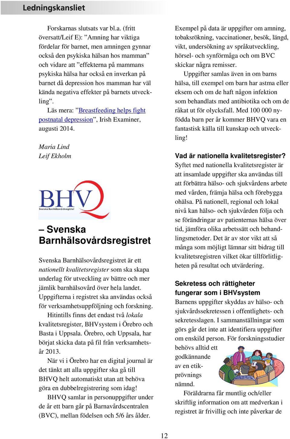 har också en inverkan på barnet då depression hos mamman har väl kända negativa effekter på barnets utveckling. Läs mera: Breastfeeding helps fight postnatal depression, Irish Examiner, augusti 2014.