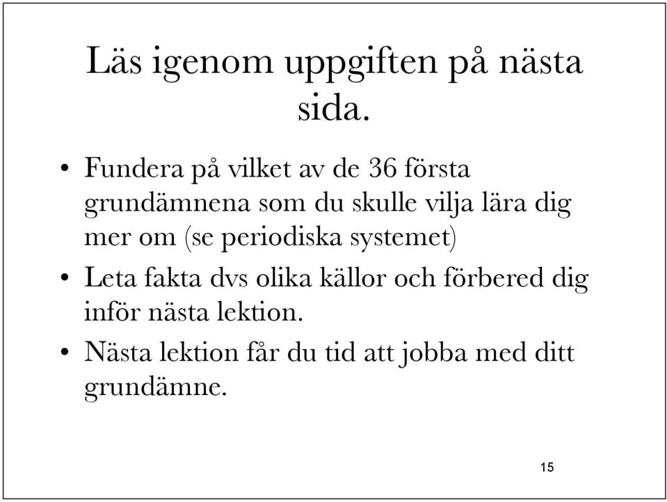 lära dig mer om (se periodiska systemet) Leta fakta dvs olika