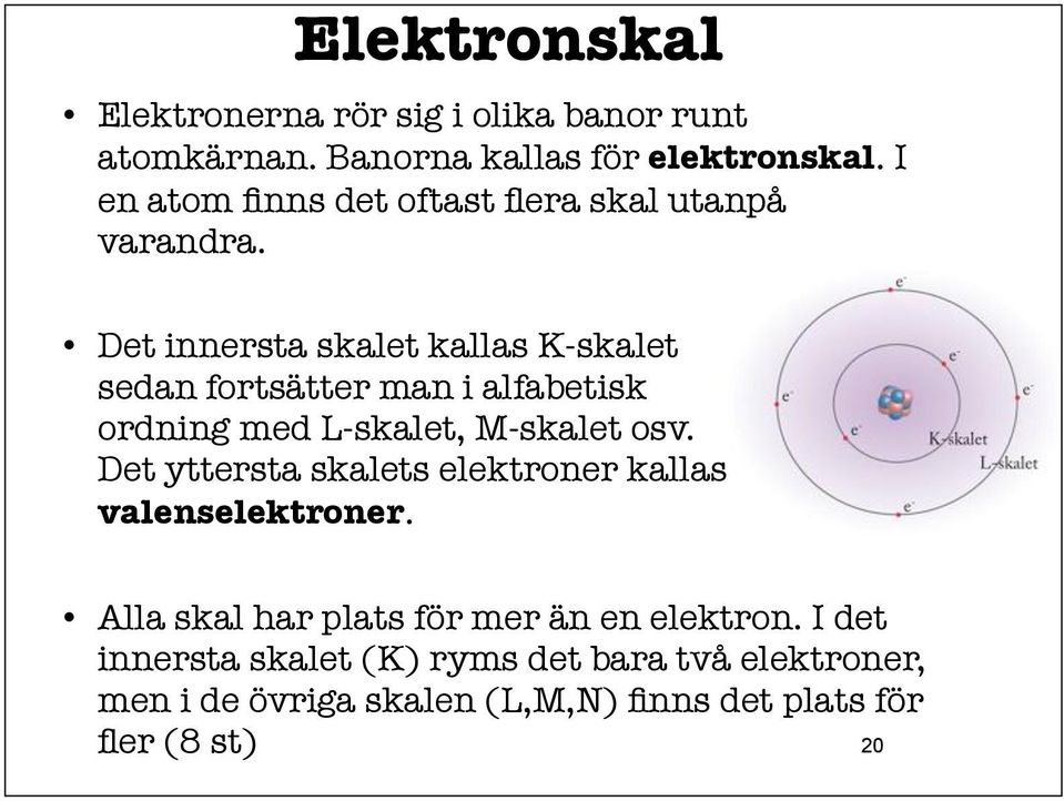 Det innersta skalet kallas K-skalet sedan fortsätter man i alfabetisk ordning med L-skalet, M-skalet osv.