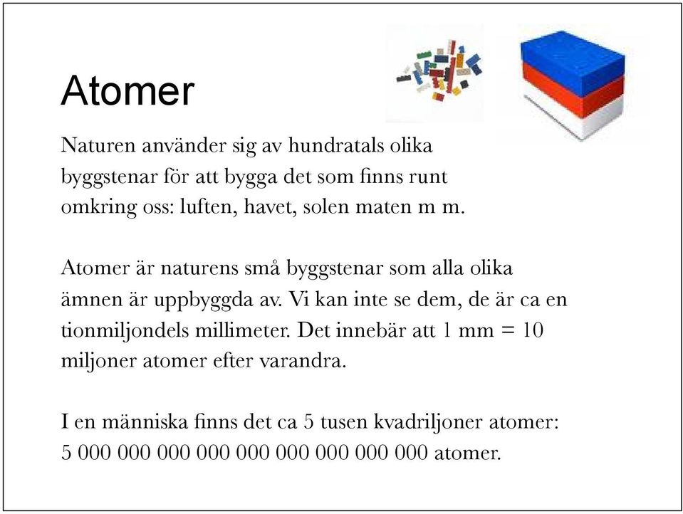 Vi kan inte se dem, de är ca en tionmiljondels millimeter.