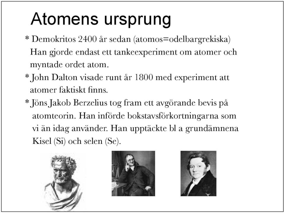 * John Dalton visade runt år 1800 med experiment att atomer faktiskt finns.